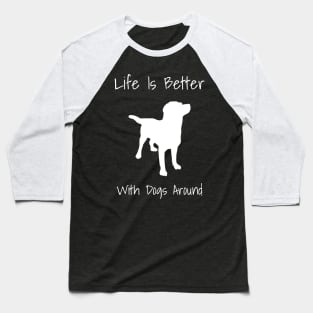 Life Is Better With Dogs Around Baseball T-Shirt